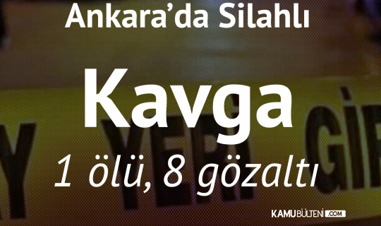 Ankara'da Silahlı Kavga! 8 Şüpheli Gözaltında, 1 Ölü