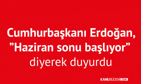 Cumhurbaşkanı Erdoğan, "Haziran Sonunda Başlıyor" Diyerek Duyurdu Cumhurbaşkanı Erdoğan, "Haziran Sonunda Başlıyor" Diyerek Duyurdu