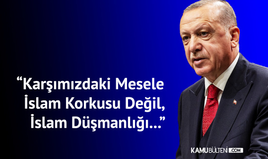 Cumhurbaşkanı Erdoğan: Karşımızdaki Mesele İslam Korkusu Değil, İslam Düşmanlığı...