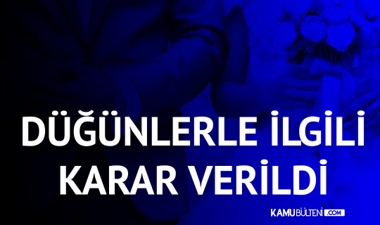 Düğünler ve Kına Geceleri ile İlgili Karar Verildi! Düğünler ve Kına Geceleri ile İlgili Karar Verildi!