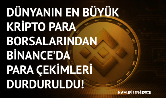 Son Dakika: Dünyanın En Büyük Kripto Para Borsalarından Binance'da Para Çekme İşlemleri Geçici Durduruldu Son Dakika: Dünyanın En Büyük Kripto Para Borsalarından Binance'da Para Çekme İşlemleri Geçici Durduruldu