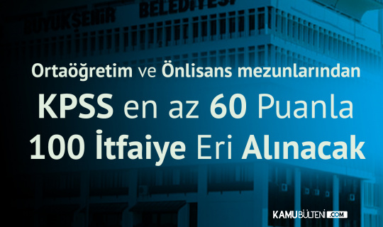 izmir buyuksehir belediyesi ne ortaogretim ve onlisans mezunlarindan 100 itfaiye eri alimi yapilacak