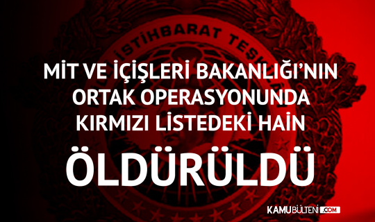 MİT ve İçişleri Bakanlığı Ortak Operasyonunda Kırmızı Listedeki Terörist Öldürüldü MİT ve İçişleri Bakanlığı Ortak Operasyonunda Kırmızı Listedeki Terörist Öldürüldü