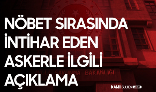 MSB'den Nöbet Sırasında İntihar Eden Piyade Er Sarmaşık'ın Ölümüyle İlgili Açıklama MSB'den Nöbet Sırasında İntihar Eden Piyade Er Sarmaşık'ın Ölümüyle İlgili Açıklama