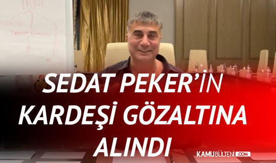 Son Dakika: Sedat Peker'in Kardeşi Atilla Peker Gözaltına Alındı