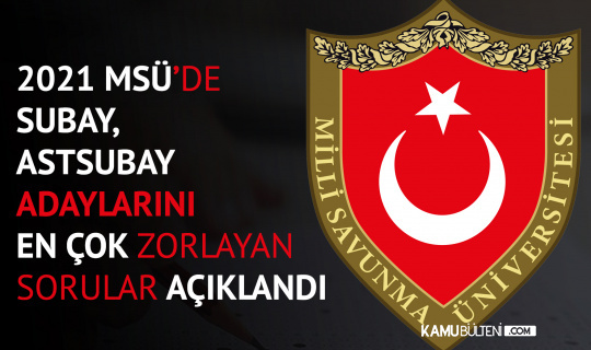 2021 MSÜ Değerlendirme Raporu Yayımlandı! Subay, Astsubay Adayı Öğrencilerin En Zorlandığı Sorular…