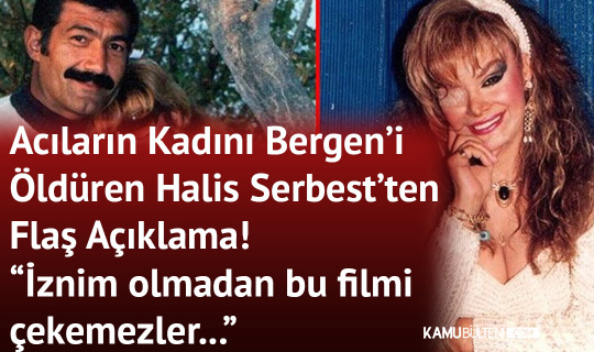 bergen i olduren halis serbest ten tepki iznim olmadan filmi cekemezler