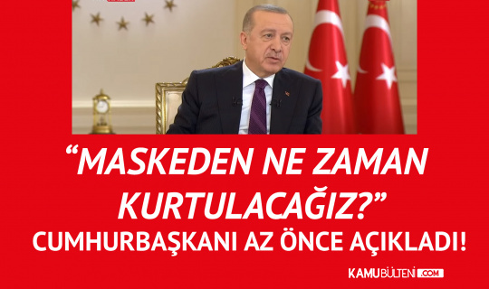 Cumhurbaşkanı Erdoğan Az Önce Açıkladı! "Maskeden Ne Zaman Kurtulacağız?" Sorusuna Yanıt Geldi Cumhurbaşkanı Erdoğan Az Önce Açıkladı! "Maskeden Ne Zaman Kurtulacağız?" Sorusuna Yanıt Geldi