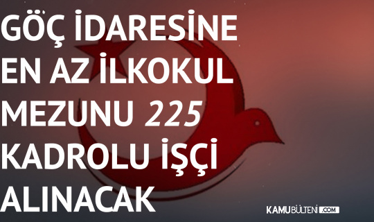 icisleri bakanligi goc idaresi genel mudurlugu ne 225 kadrolu isci alimi yapilacak