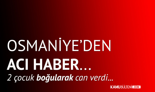 Osmaniye’den Acı Haber! Yangın Söndürme Havuzuna Giren 2 Çocuk Boğularak Hayatını Kaybetti