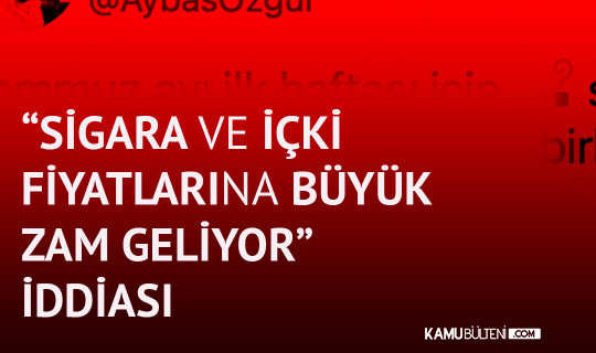 “Sigara ve Alkollü İçki Fiyatlarına Büyük Zam Geliyor” İddiası “Sigara ve Alkollü İçki Fiyatlarına Büyük Zam Geliyor” İddiası