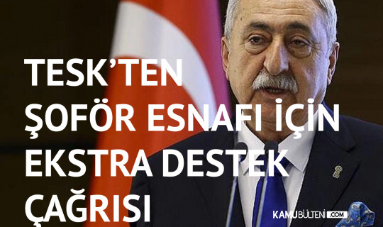 TESK'ten Şoför Esnafı için Çağrı: Ekstra Destek Talep Ediyoruz TESK'ten Şoför Esnafı için Çağrı: Ekstra Destek Talep Ediyoruz