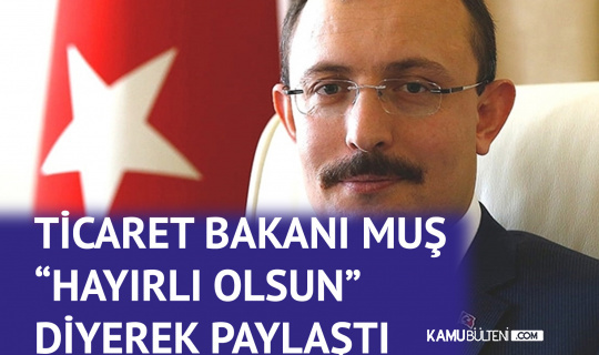 Ticaret Bakanı Mehmet Muş, "Hayırlı Olsun" Diyerek Son Verileri Paylaştı