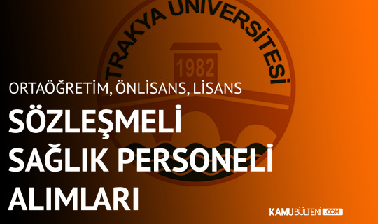 trakya universitesi ne sozlesmeli saglik personeli alimi icin basvurular 21 haziran da son bulacak