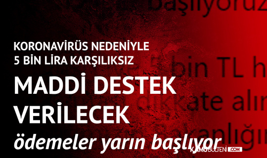 Yarın Başlıyor! Koronavirüs Nedeniyle 5 Bin Liraya Kadar Karşılıksız Maddi Destek Yarın Başlıyor! Koronavirüs Nedeniyle 5 Bin Liraya Kadar Karşılıksız Maddi Destek
