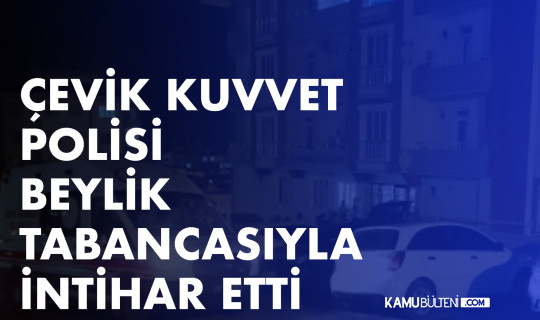 Çevik Kuvvet Polisi Beylik Tabancasıyla İntihar Etti