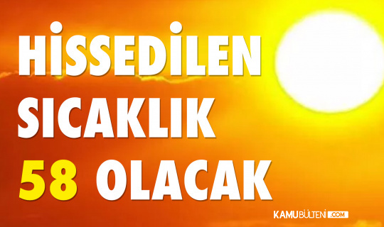 Hissedilen sıcaklık 58’e ulaşacak Hissedilen sıcaklık 58’e ulaşacak