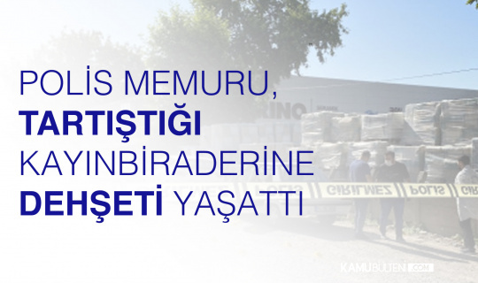 Polis memuru tartıştığı kayınbiraderini silahla vurdu Polis memuru tartıştığı kayınbiraderini silahla vurdu