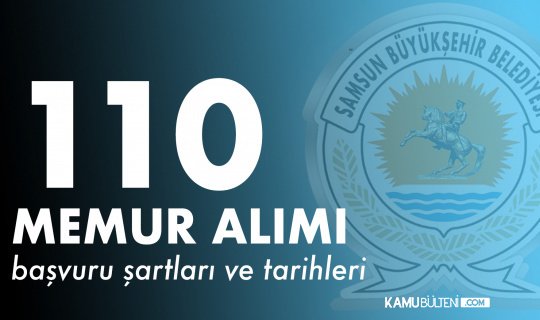 Samsun Büyükşehir Belediyesi 110 Memur Alımı Başvuru Şartları ve Tarihleri