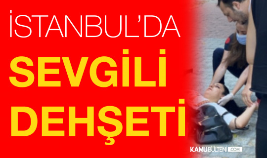 İstanbul’da sevgili dehşeti: Tartıştığı kadını sokak ortasında bıçakladı