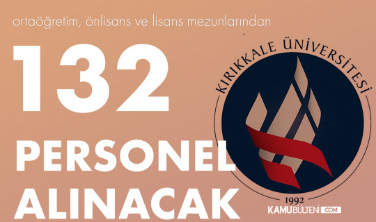 Kırıkkale Üniversitesi’ne Ortaöğretim, Önlisans ve Lisans Mezunlarından 132 Personel Alınacak