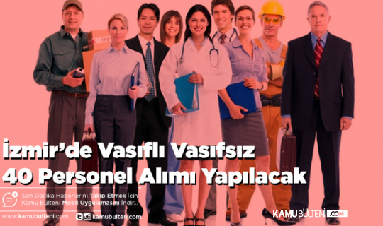 İzmir'de Vasıflı Vasıfsız 40 Personel Alımı Yapılacak