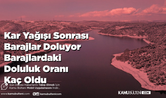 Kar Yağışı Sonrası Barajlar Doluyor Doluluk Oranı Kaç Oldu