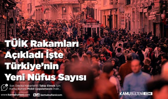 TÜİK Rakamları Açıkladı İşte Türkiye’nin Yeni Nüfus Sayısı
