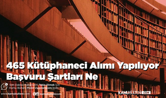 465 Kütüphaneci Alımı Yapılıyor Başvuru Şartları