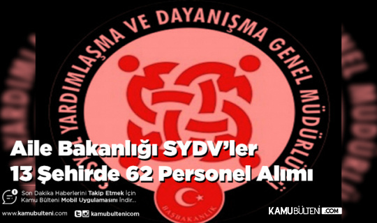 Aile Bakanlığı SYDV’ler 13 Şehirde 62 Personel Alımı