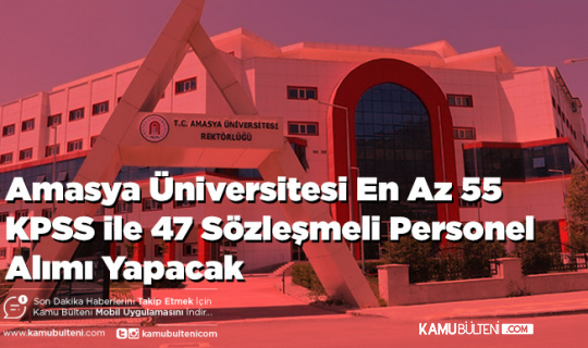 Amasya Üniversitesi En Az 55 KPSS ile 47 Sözleşmeli Personel Alımı Yapacak