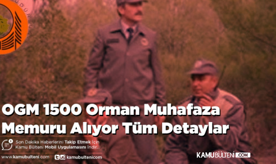 OGM 1500 Orman Muhafaza Memuru Alıyor İşte Detaylar