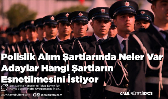 Polislik Alım Şartlarında Neler Var Adaylar Hangi Şartların Esnetilmesini İstiyor