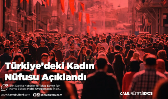 Türkiye’deki Kadın Nüfusu Açıklandı
