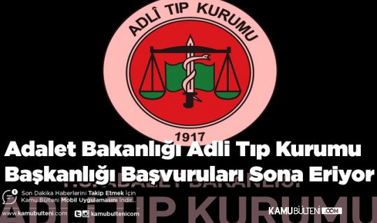 Adalet Bakanlığı Adli Tıp Kurumu Başkanlığı Başvuruları Sona Eriyor