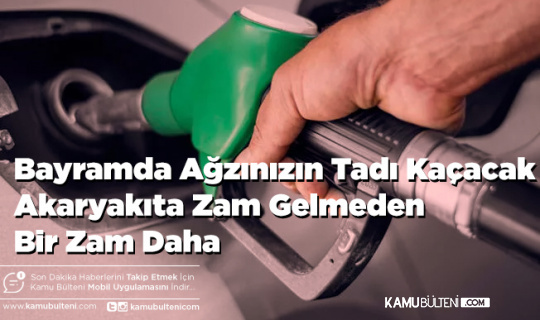 Bayramda Ağzınızın Tadı Kaçacak Akaryakıta Zam Gelmeden Bir Zam Daha
