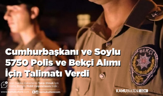 Cumhurbaşkanı ve Soylu 5750 Polis ve Bekçi Alımı İçin Talimatı Verdi