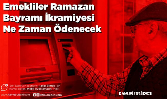 Emeklilerin Ramazan Bayramı İkramiye Tarihi Belli Oldu