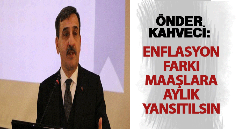 Enflasyon farkı aylık olarak maaşlara yansıtılmalı