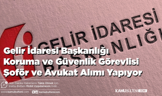 Gelir İdaresi Başkanlığı Koruma ve Güvenlik Görevlisi Şoför ve Avukat Alımı Yapıyor