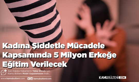 Kadına Şiddetle Mücadele Kapsamında 5 Milyon Erkeğe Eğitim Verilecek