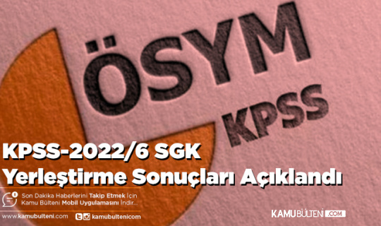 KPSS-2022/6 SGK Yerleştirme Sonuçları Açıklandı