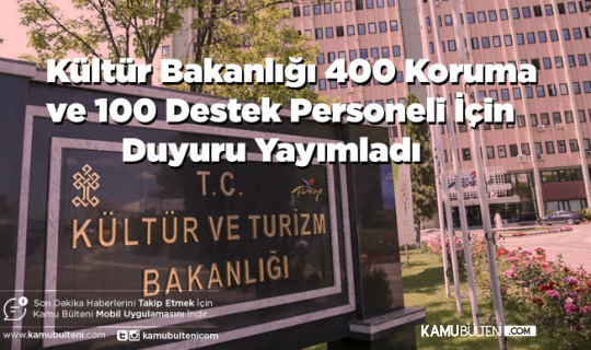 Kültür Bakanlığı 400 Koruma ve 100 Destek Personeli İçin Duyuru Yayımladı