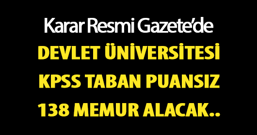 Resmi Gazete'de yayımlandı! Devlet Üniversitesi KPSS Taban Puansız 138 Memur Alıyor