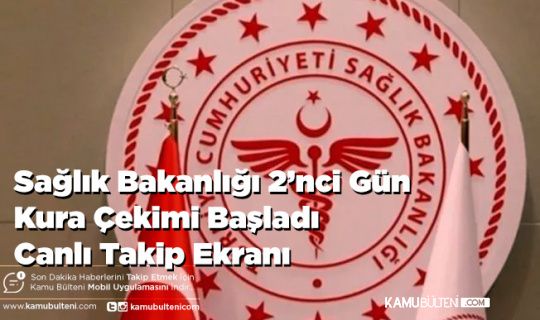 Sağlık Bakanlığı 2’nci Gün Kura Çekimi Başladı Canlı Takip Ekranı