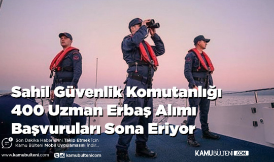 Sahil Güvenlik Komutanlığı 400 Uzman Erbaş Alımı Sona Eriyor