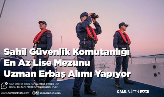 Sahil Güvenlik Komutanlığı En Az Lise Mezunu Uzman Erbaş Alımı Yapıyor