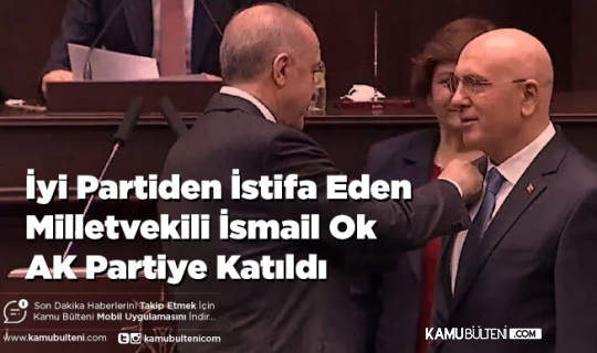 Son Dakika İyi Partiden İstifa Eden Milletvekili İsmail Ok AK Partiye Katıldı