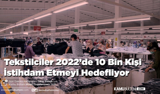 Tekstilciler 2022’de 10 Bin Kişi İstihdam Etmeyi Hedefliyor