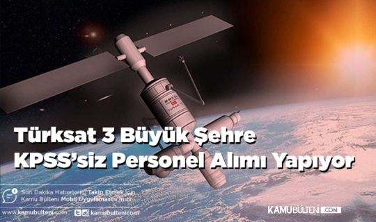 Türksat 3 Büyük Şehre KPSS’siz Personel Alımı Yapıyor